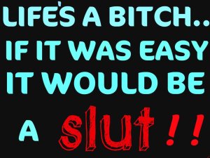 lifes a bitch easy a slut