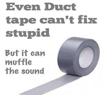 duct tape not fix stupid