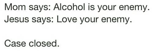 alcohol enemy love your enemy X